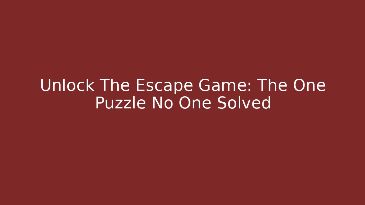 Unlock The Escape Game: The One Puzzle No One Solved