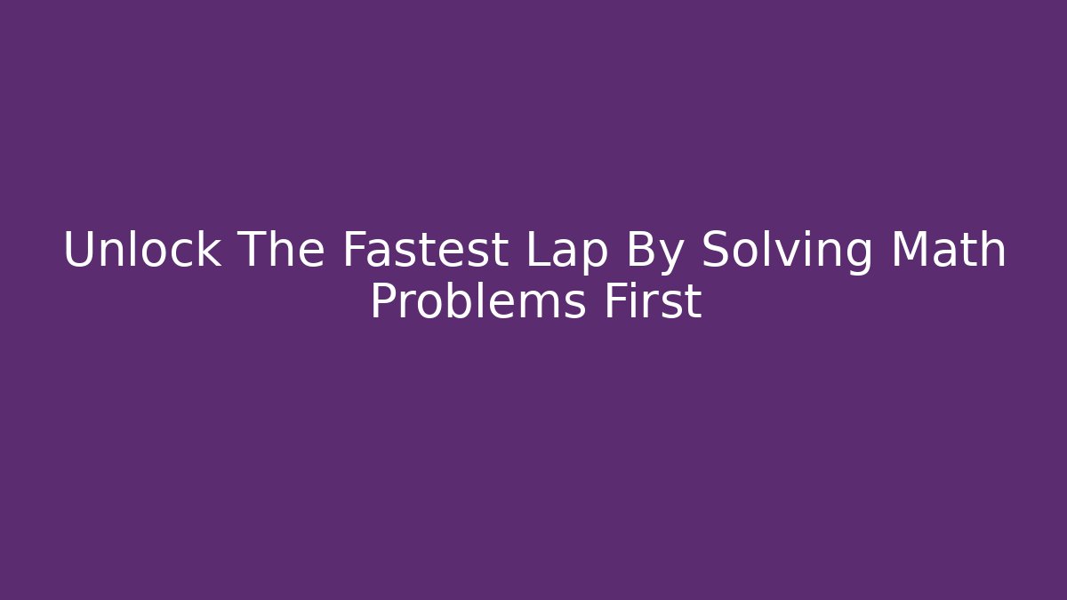 Unlock The Fastest Lap By Solving Math Problems First