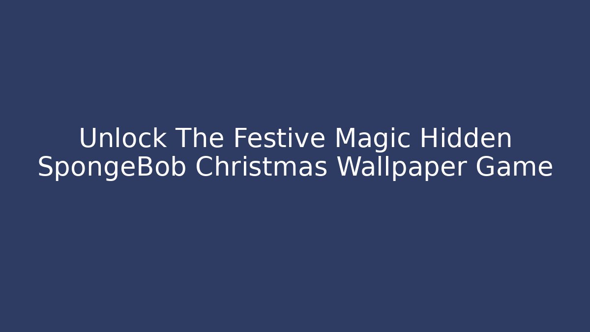 Unlock The Festive Magic Hidden SpongeBob Christmas Wallpaper Game