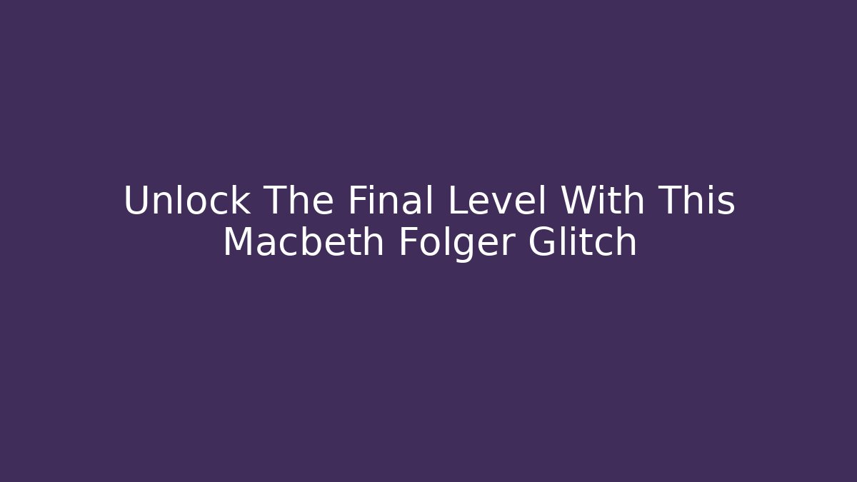 Unlock The Final Level With This Macbeth Folger Glitch - Vintage E-Juice