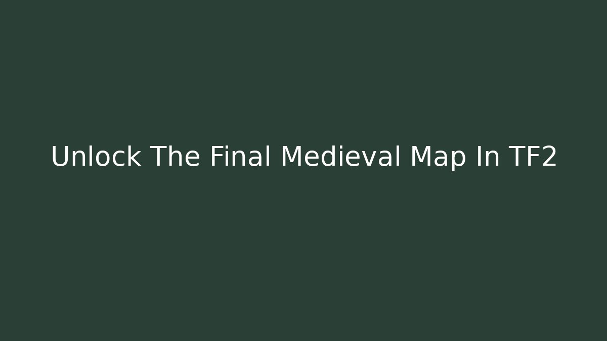 Unlock The Final Medieval Map In TF2