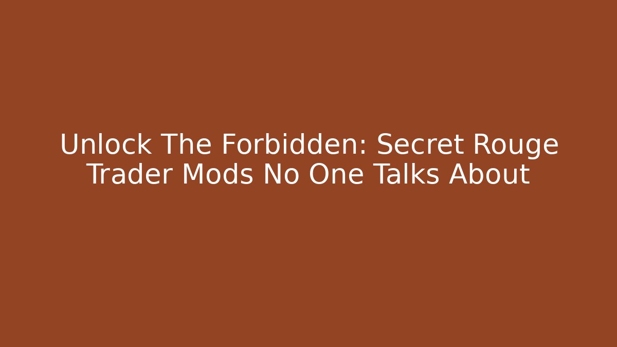 Unlock The Forbidden: Secret Rouge Trader Mods No One Talks About