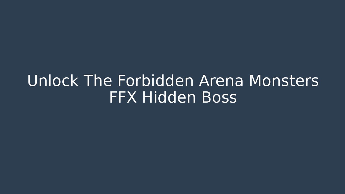 Unlock The Forbidden Arena Monsters FFX Hidden Boss