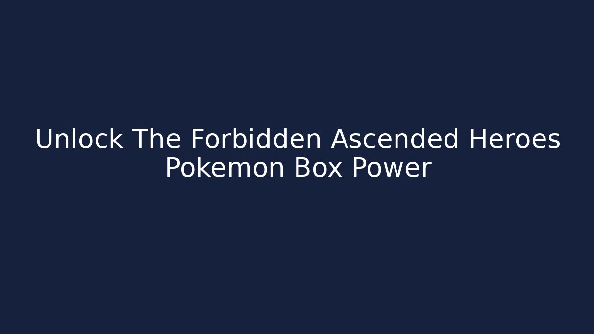 Unlock The Forbidden Ascended Heroes Pokemon Box Power