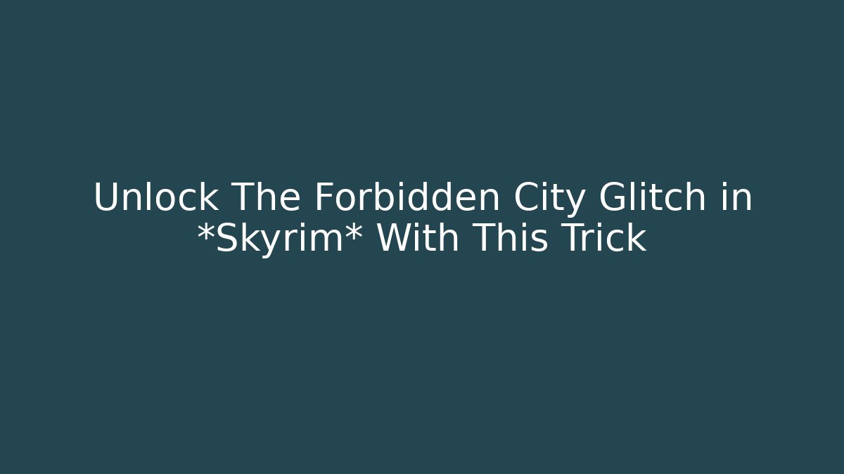 Unlock The Forbidden City Glitch in *Skyrim* With This Trick