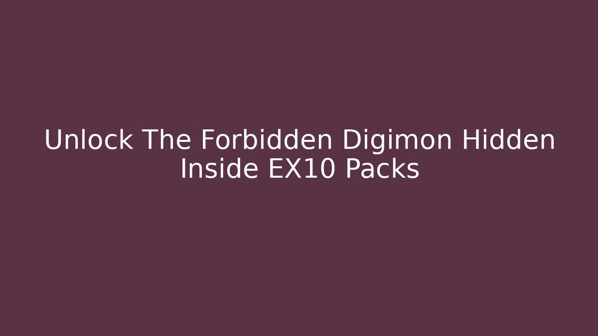 Unlock The Forbidden Digimon Hidden Inside EX10 Packs - Vintage E-Juice
