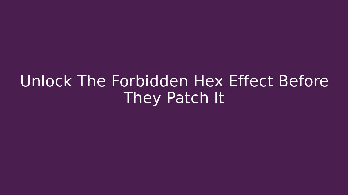 Unlock The Forbidden Hex Effect Before They Patch It