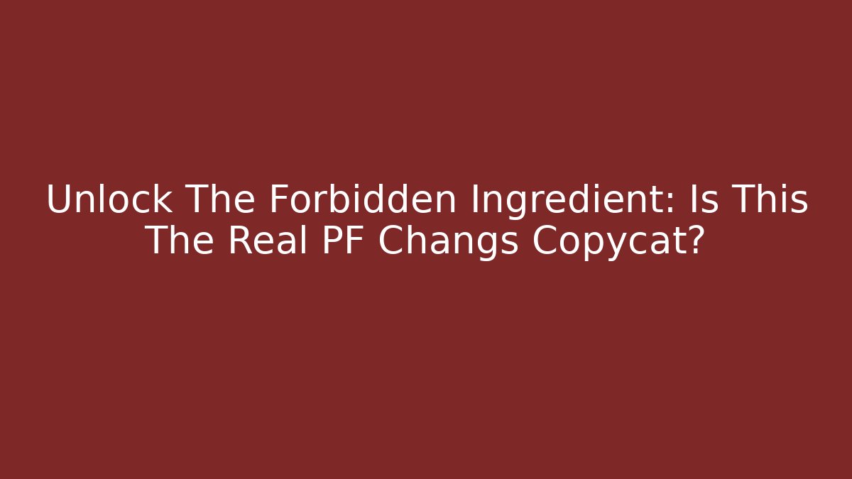 Unlock The Forbidden Ingredient: Is This The Real PF Changs Copycat?