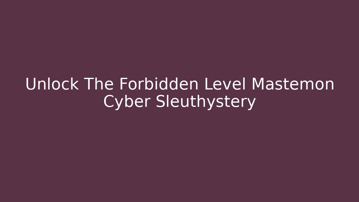 Unlock The Forbidden Level Mastemon Cyber Sleuthystery