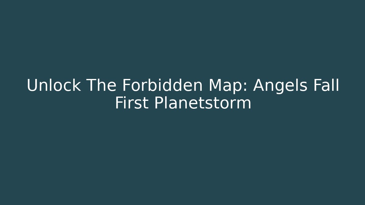 Unlock The Forbidden Map: Angels Fall First Planetstorm
