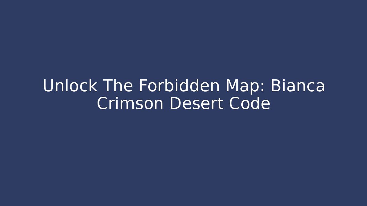 Unlock The Forbidden Map: Bianca Crimson Desert Code
