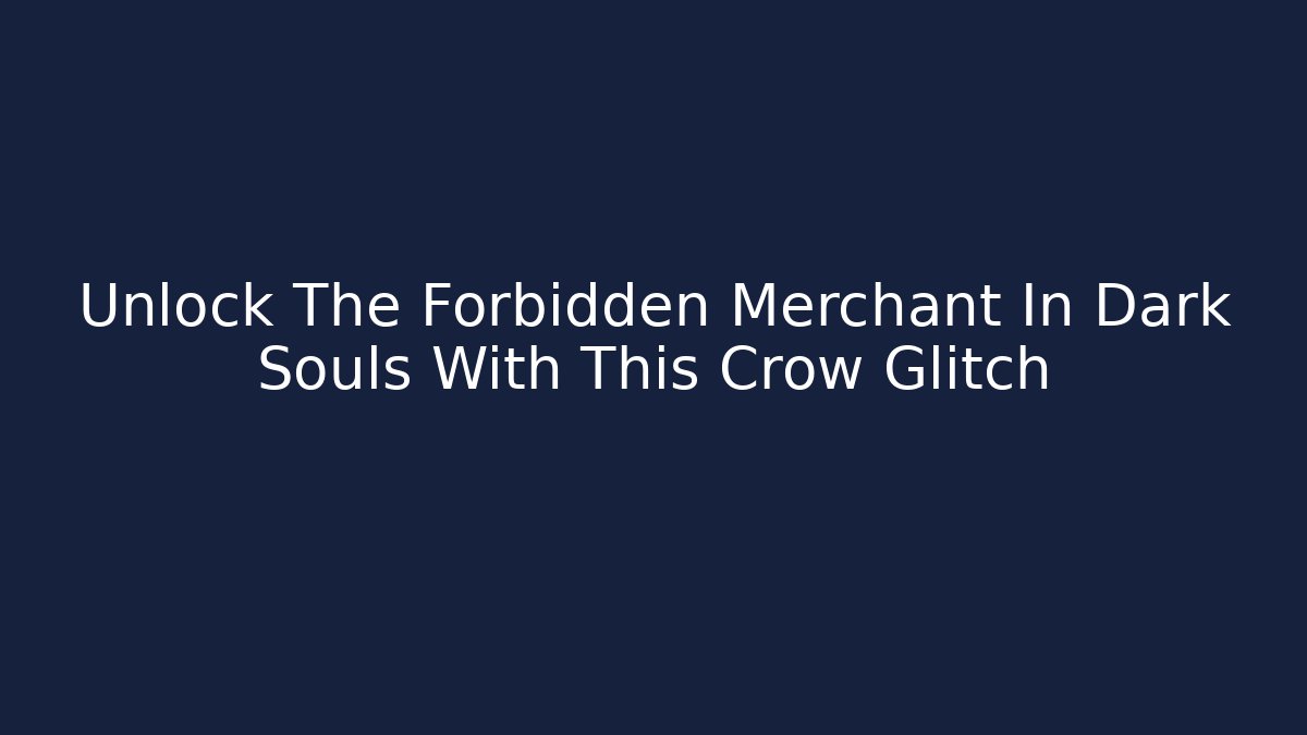Unlock The Forbidden Merchant In Dark Souls With This Crow Glitch