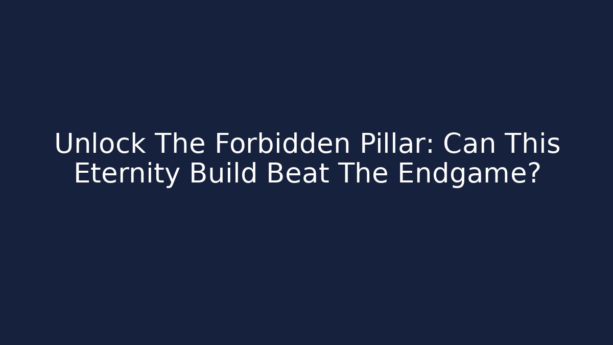 Unlock The Forbidden Pillar: Can This Eternity Build Beat The Endgame?