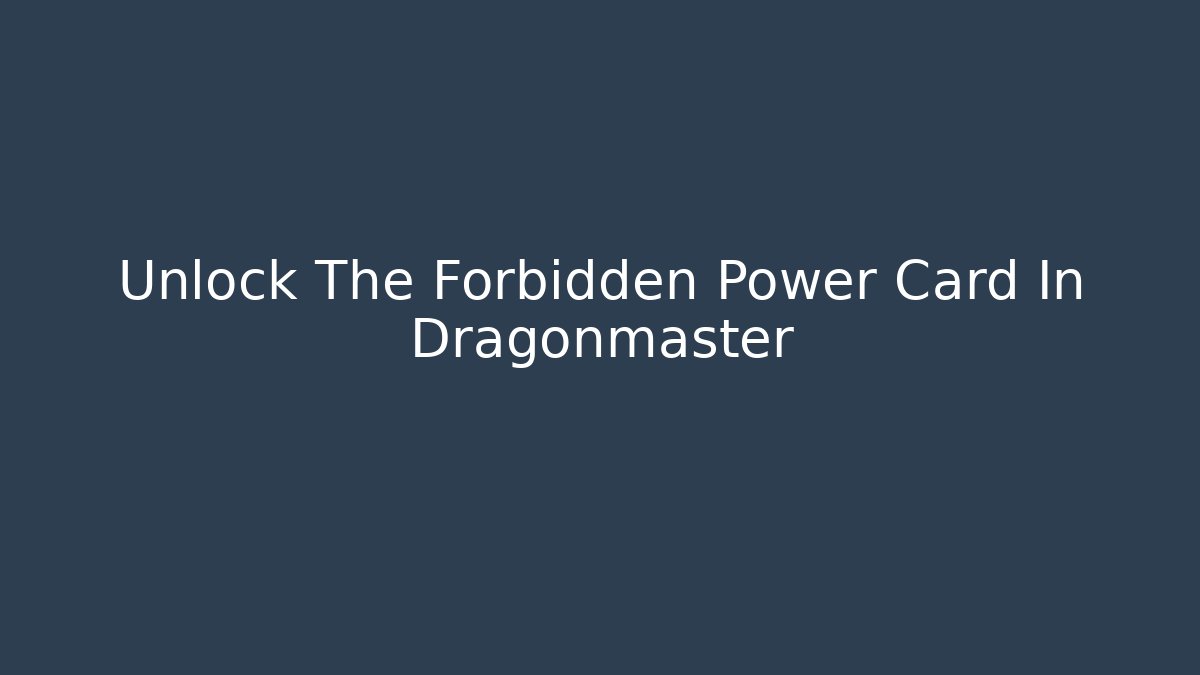 Unlock The Forbidden Power Card In Dragonmaster