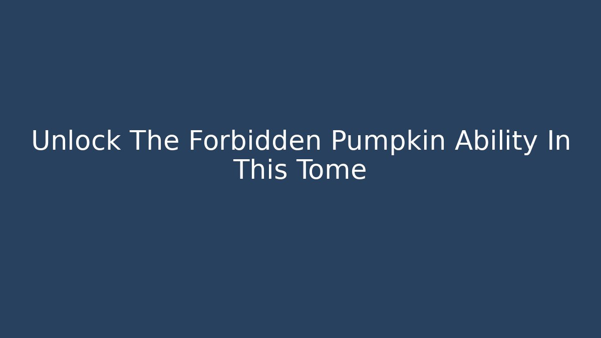 Unlock The Forbidden Pumpkin Ability In This Tome