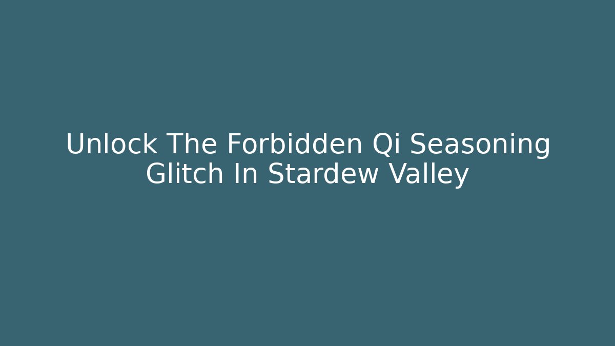 Unlock The Forbidden Qi Seasoning Glitch In Stardew Valley