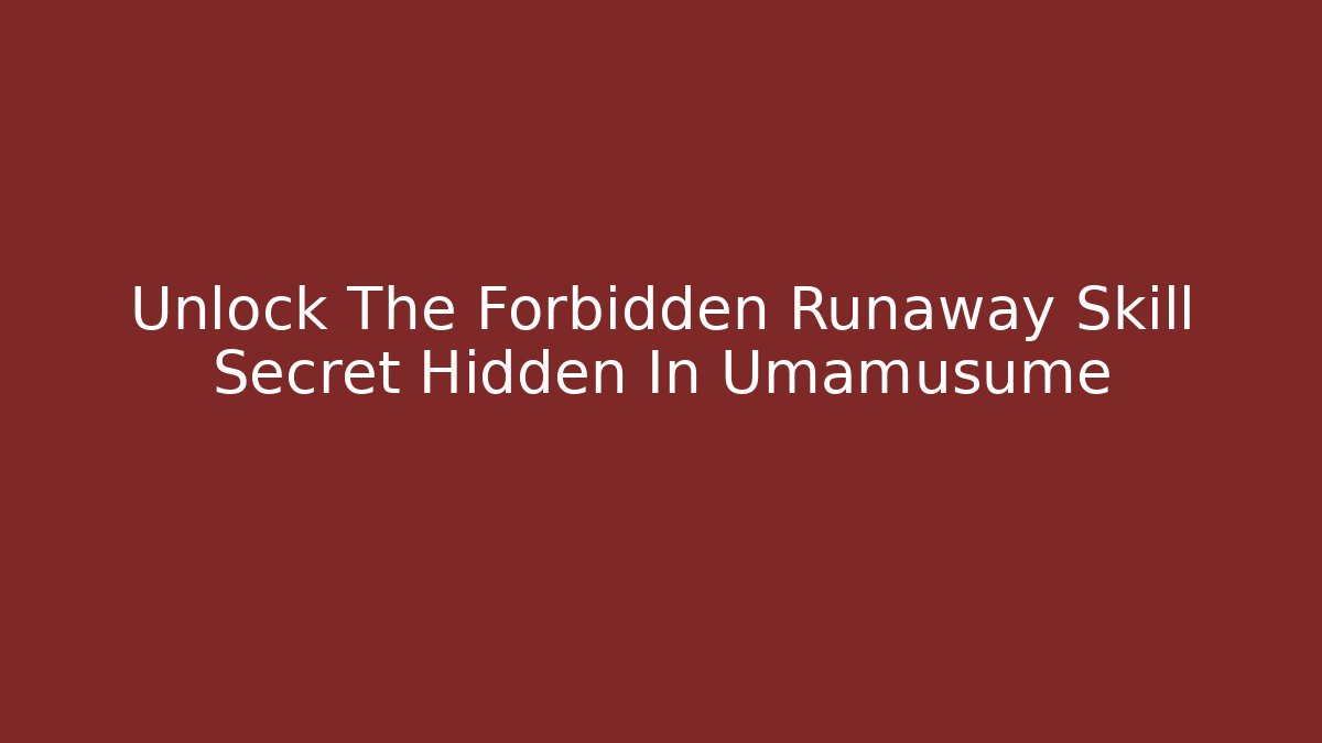 Unlock The Forbidden Runaway Skill Secret Hidden In Umamusume