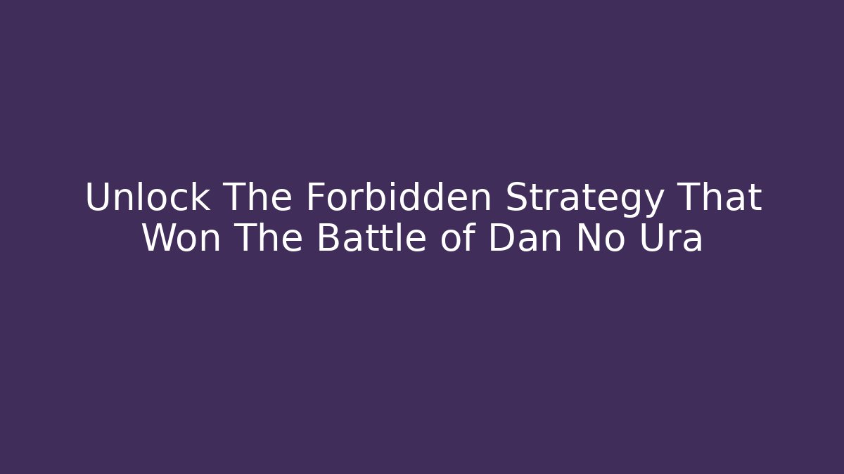 Unlock The Forbidden Strategy That Won The Battle of Dan No Ura