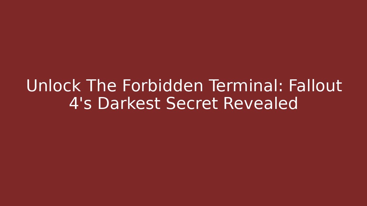 Unlock The Forbidden Terminal: Fallout 4's Darkest Secret Revealed