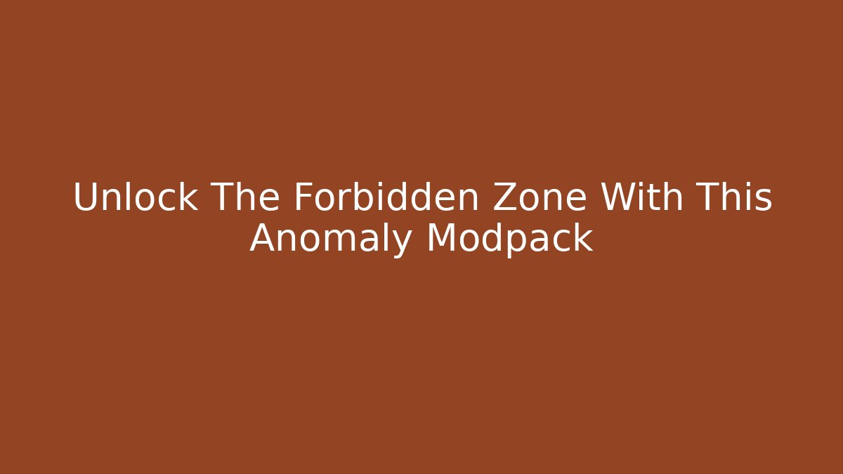 Unlock The Forbidden Zone With This Anomaly Modpack