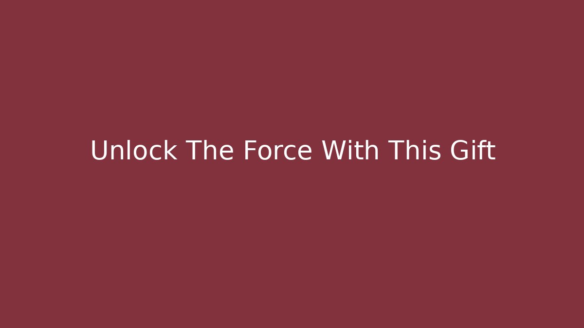 Unlock The Force With This Gift