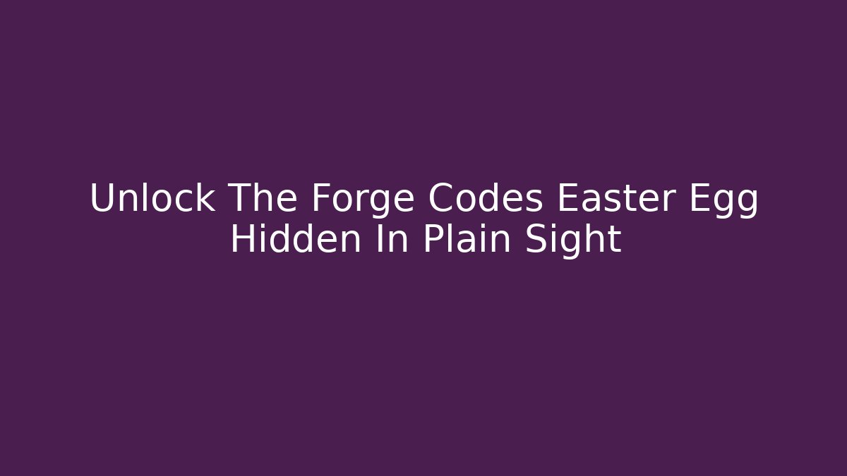 Unlock The Forge Codes Easter Egg Hidden In Plain Sight