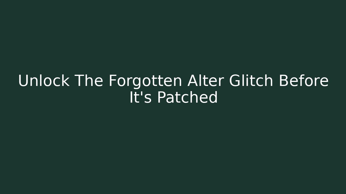 Unlock The Forgotten Alter Glitch Before It's Patched