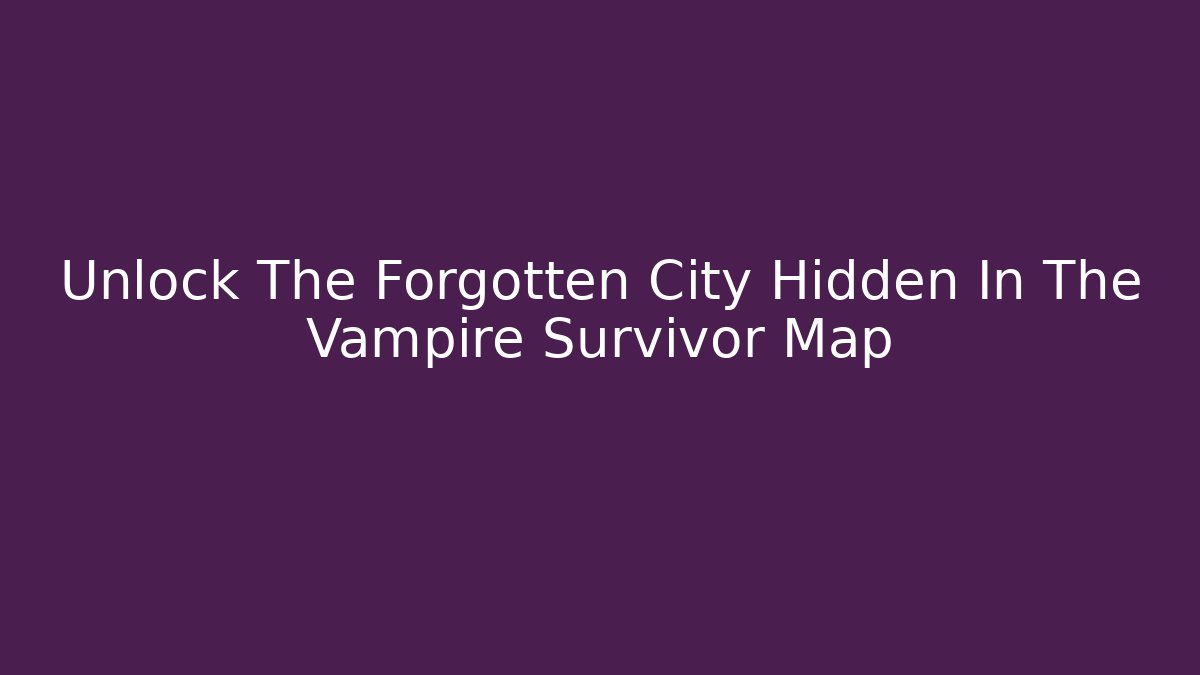 Unlock The Forgotten City Hidden In The Vampire Survivor Map