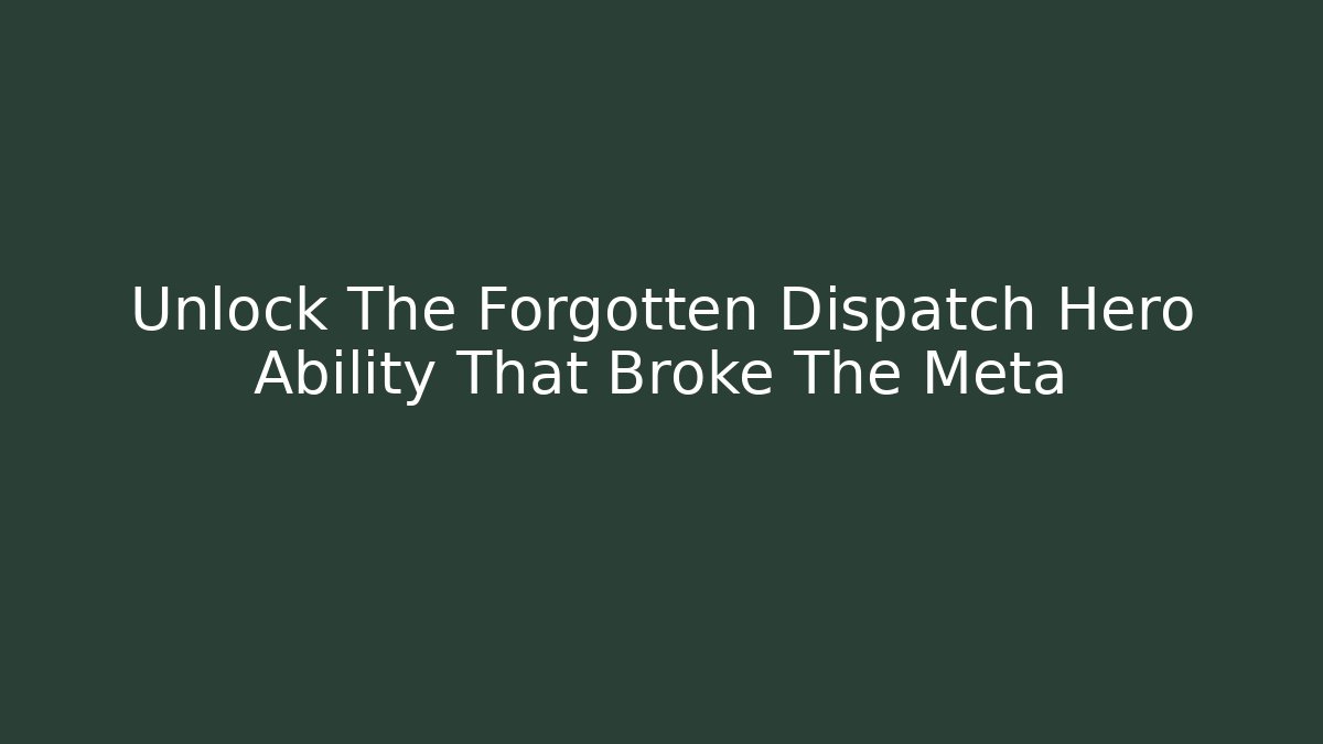 Unlock The Forgotten Dispatch Hero Ability That Broke The Meta