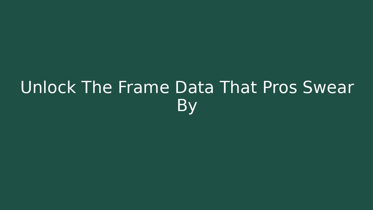 Unlock The Frame Data That Pros Swear By