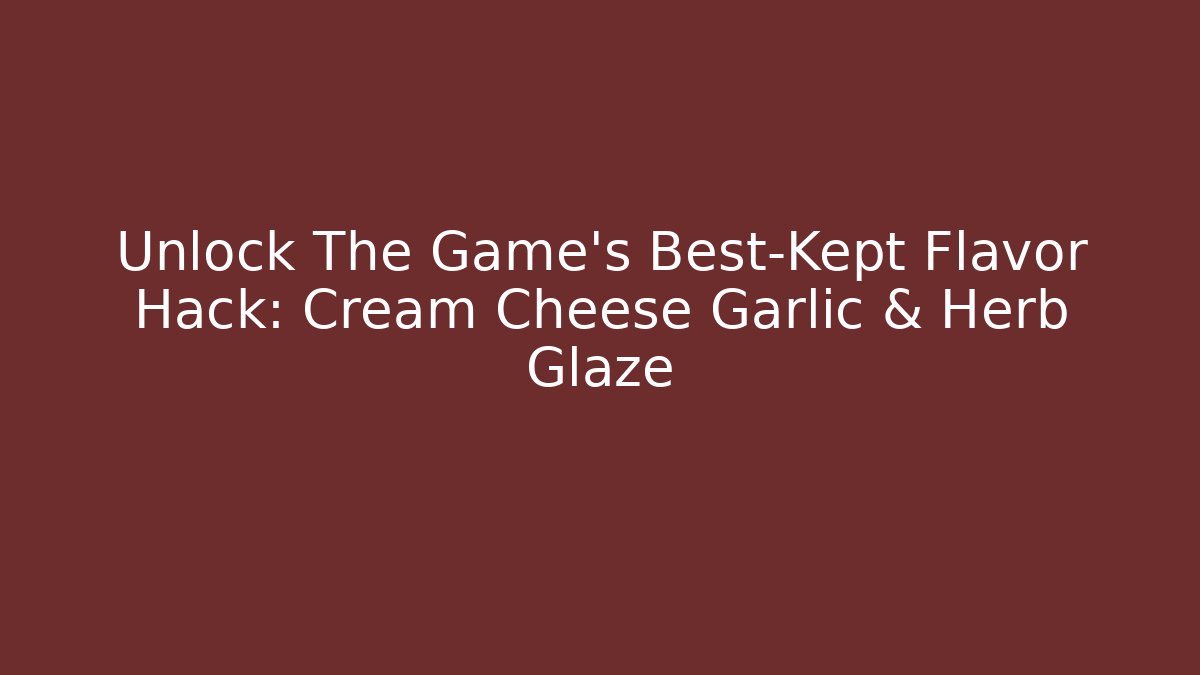 Unlock The Game's Best-Kept Flavor Hack: Cream Cheese Garlic & Herb Glaze