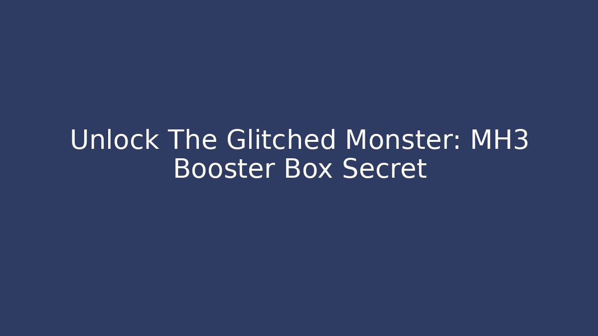 Unlock The Glitched Monster: MH3 Booster Box Secret