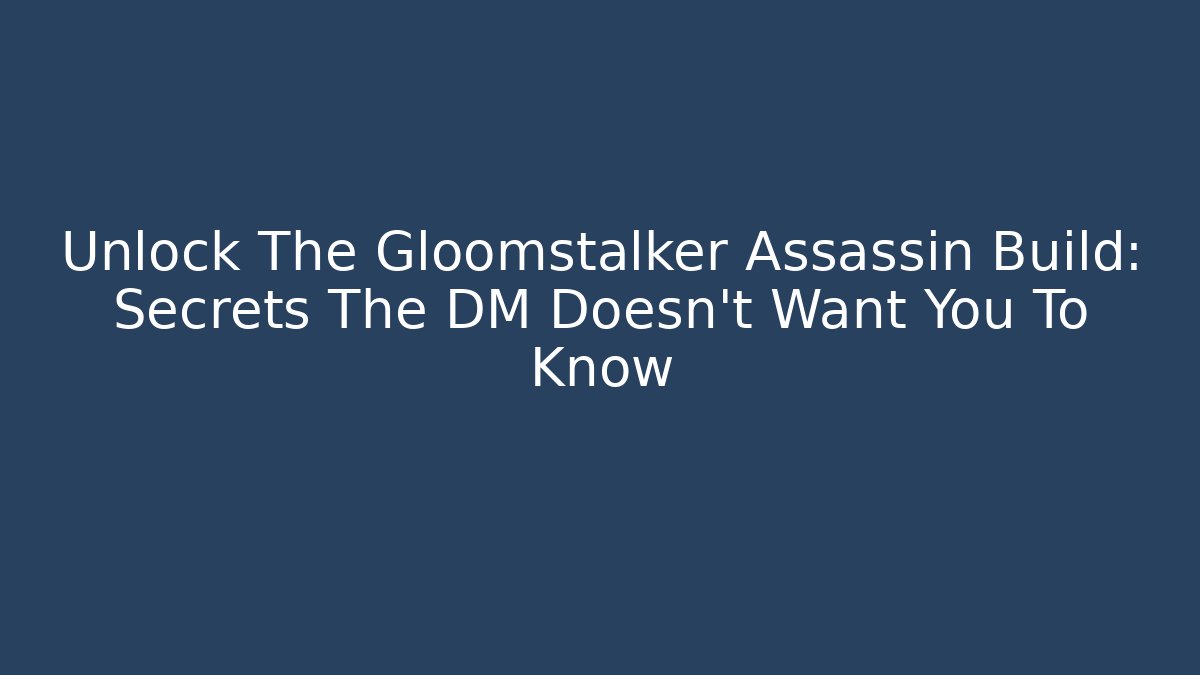 Unlock The Gloomstalker Assassin Build: Secrets The DM Doesn't Want You To Know