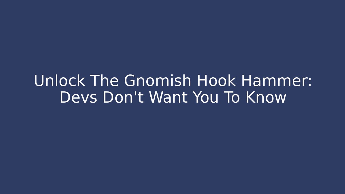 Unlock The Gnomish Hook Hammer: Devs Don't Want You To Know