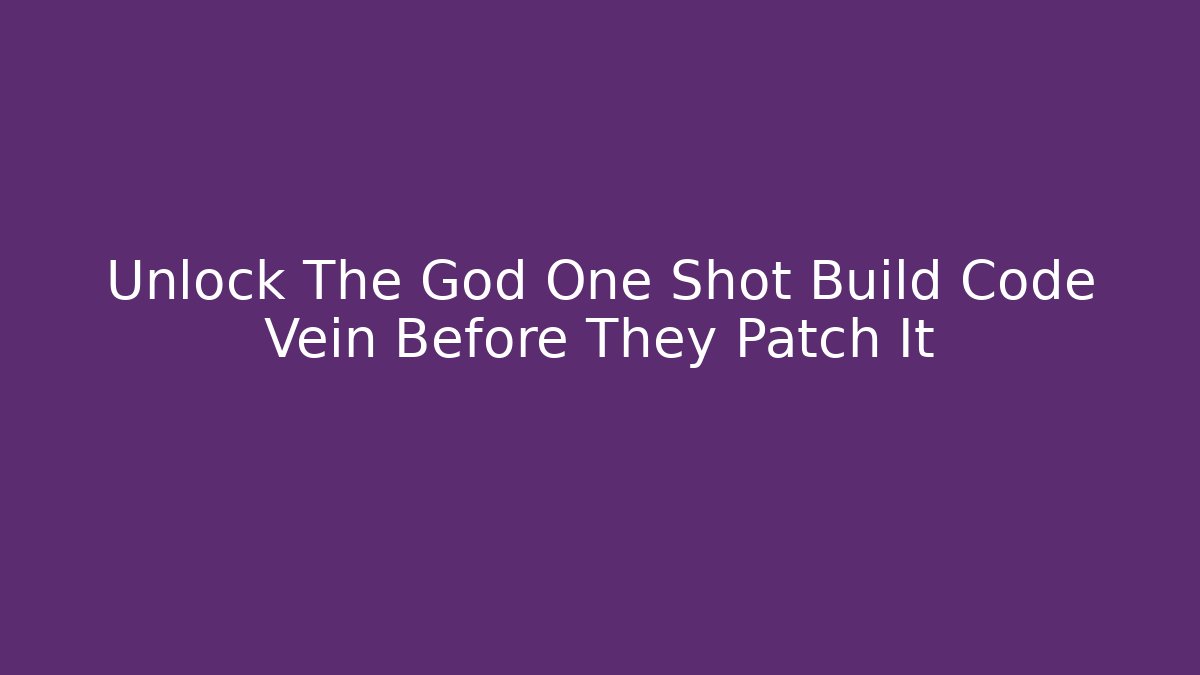 Unlock The God One Shot Build Code Vein Before They Patch It