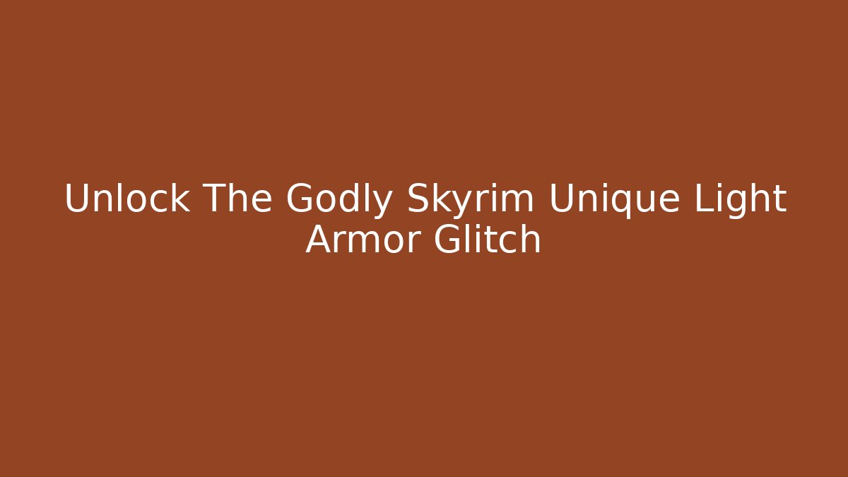 Unlock The Godly Skyrim Unique Light Armor Glitch