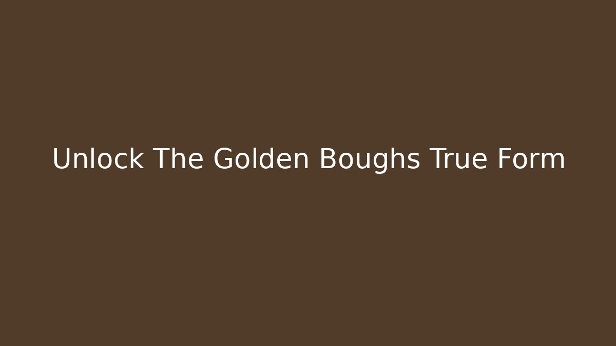 Unlock The Golden Boughs True Form