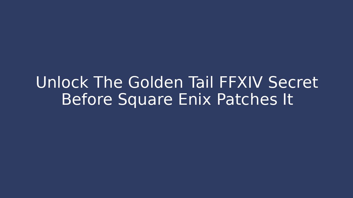 Unlock The Golden Tail FFXIV Secret Before Square Enix Patches It
