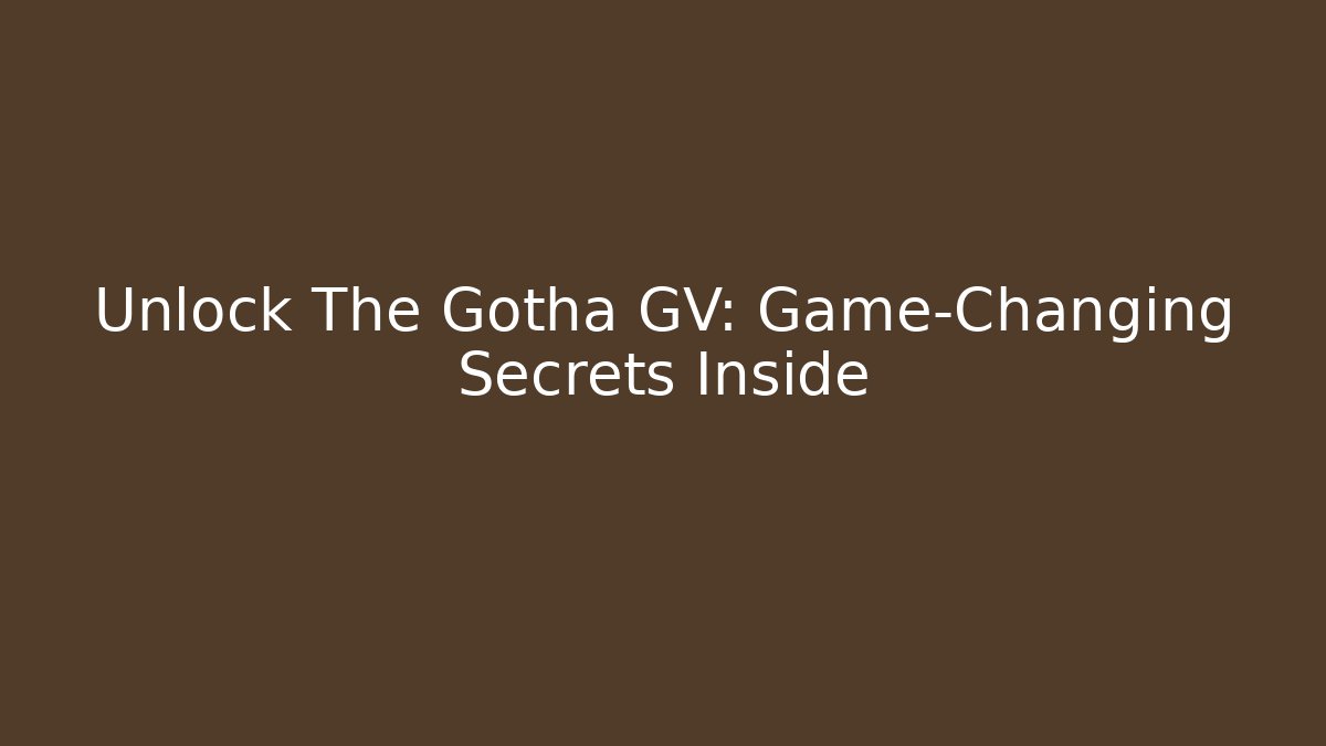 Unlock The Gotha GV: Game-Changing Secrets Inside