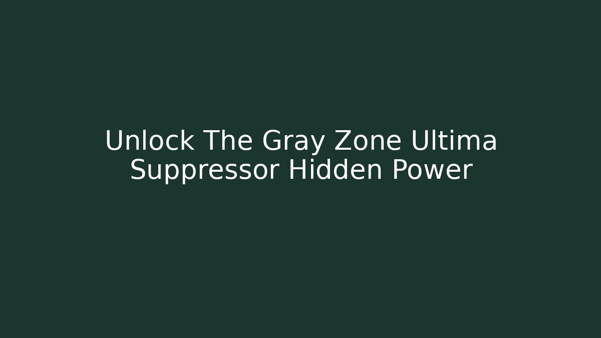 Unlock The Gray Zone Ultima Suppressor Hidden Power