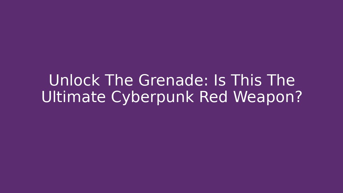 Unlock The Grenade: Is This The Ultimate Cyberpunk Red Weapon?
