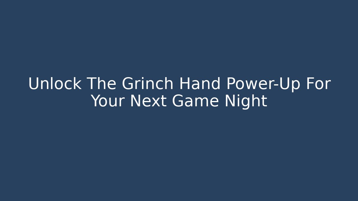 Unlock The Grinch Hand Power-Up For Your Next Game Night - Vintage E-Juice