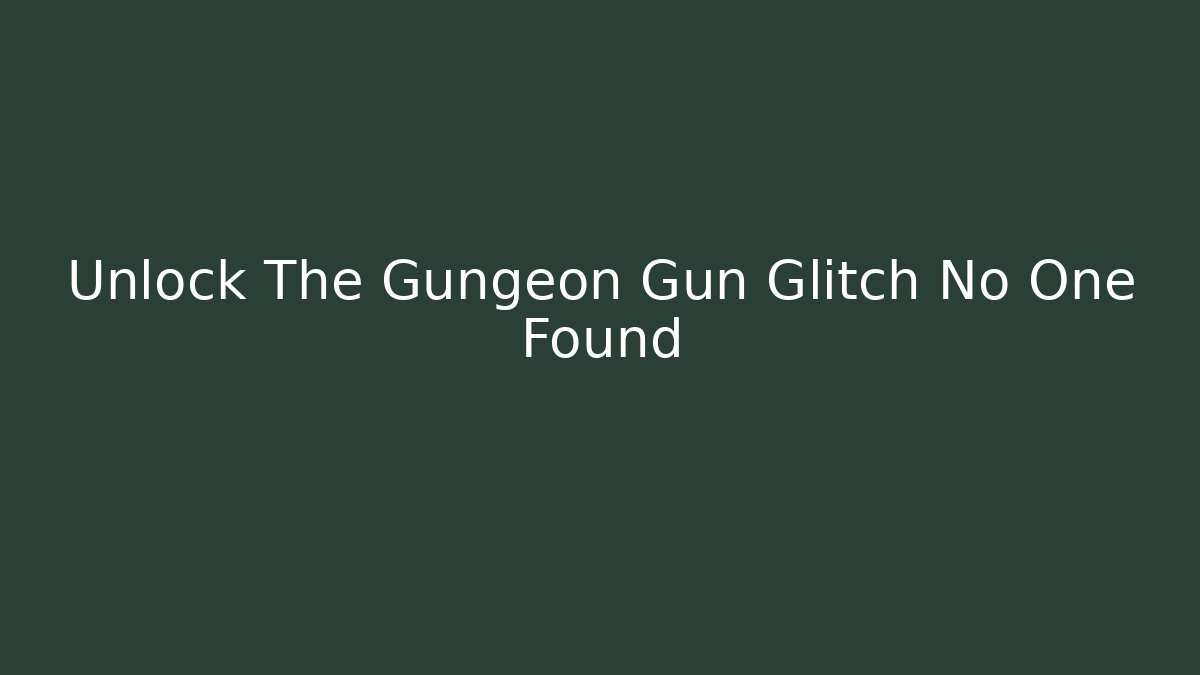 Unlock The Gungeon Gun Glitch No One Found