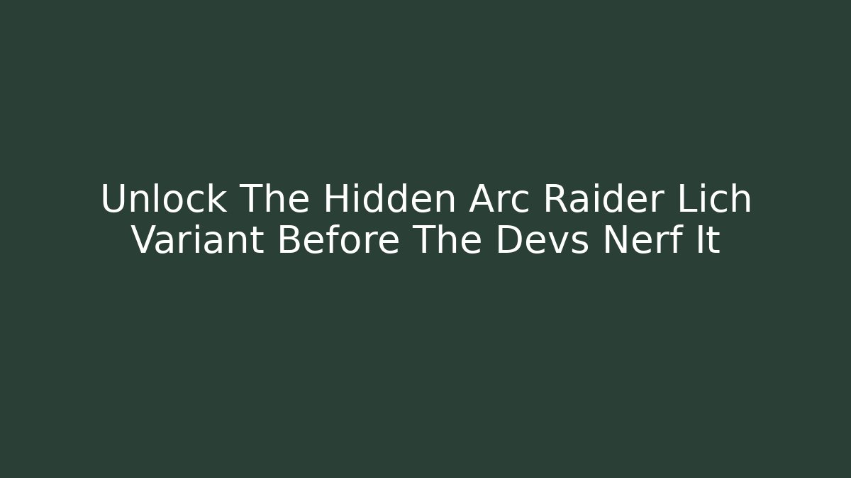 Unlock The Hidden Arc Raider Lich Variant Before The Devs Nerf It