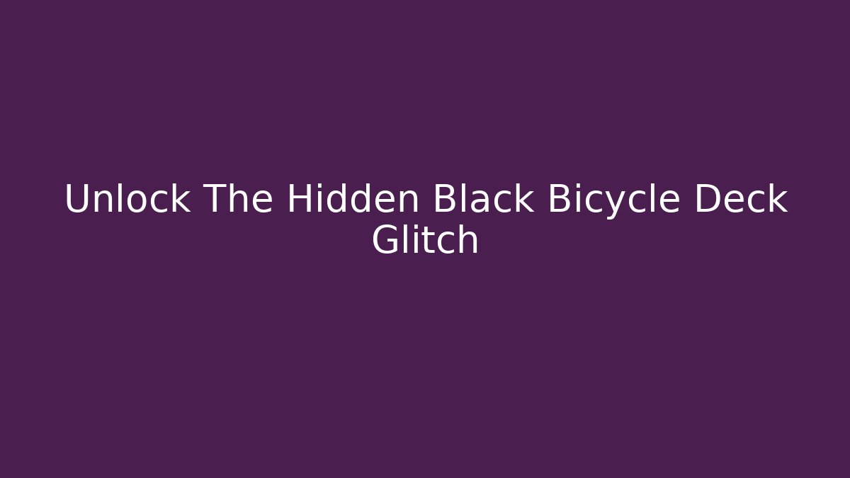 Unlock The Hidden Black Bicycle Deck Glitch