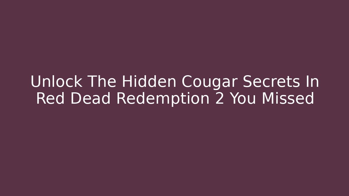 Unlock The Hidden Cougar Secrets In Red Dead Redemption 2 You Missed