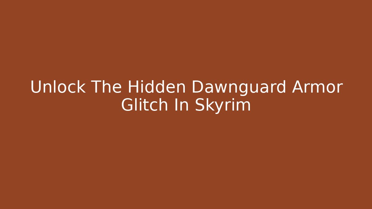 Unlock The Hidden Dawnguard Armor Glitch In Skyrim