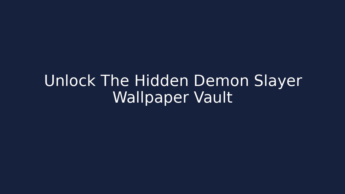 Unlock The Hidden Demon Slayer Wallpaper Vault