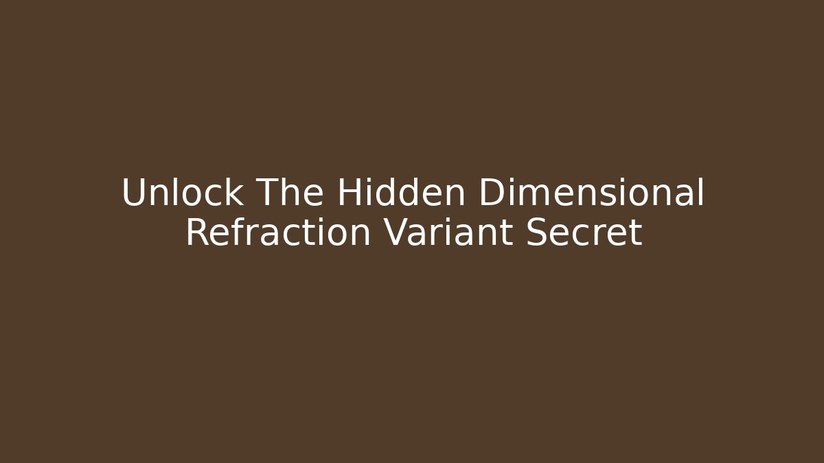 Unlock The Hidden Dimensional Refraction Variant Secret