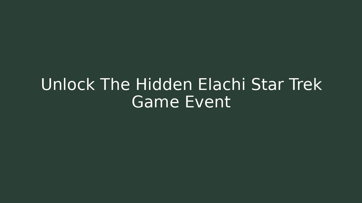 Unlock The Hidden Elachi Star Trek Game Event